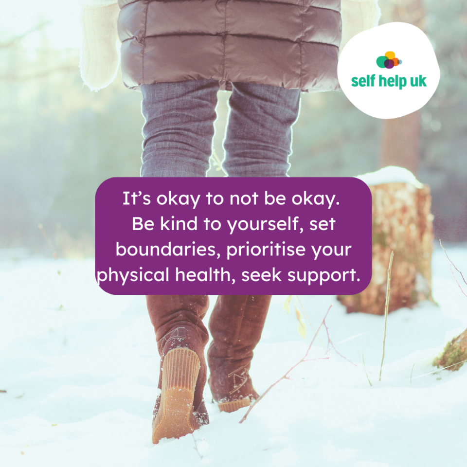 It's okay to not be okay. Be kind to yourself, set boundaries, prioritise your physical health, seek support.